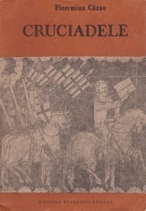 F. Căzan - Cruciadele. Momente de confluență &amp;icirc;ntre două civilizații și culturi foto
