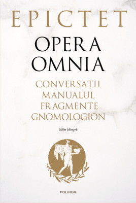Opera omnia. Conversații. Manualul. Fragmente. Gnomologion (Editie bilingva) - Epictet foto