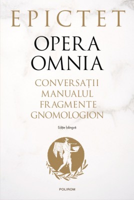 Opera omnia. Conversații. Manualul. Fragmente. Gnomologion - Epictet (editie bilingva) foto
