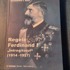 Regele Ferdinand 1 Intregitorul 1914 - 1927 Constantin I. Stan