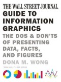 The Wall Street Journal Guide to Information Graphics: The Dos and Don&#039;ts of Presenting Data, Facts, and Figures