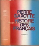 Histoire Des Francais - Pierre Gaxotte, Flammarion, 1972, Franceza, Coperta Cartonata, Istorie