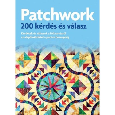 Patchwork - 200 k&amp;eacute;rd&amp;eacute;s &amp;eacute;s v&amp;aacute;lasz - K&amp;eacute;rd&amp;eacute;sek &amp;eacute;s v&amp;aacute;laszok az alapblokkokt&amp;oacute;l a pontos beszeg&amp;eacute;sig - Jake Finch foto