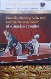 PASIUNILE, PLACERILE SI HOBBY-URILE CELOR MAI CUNOSCUTI MEMBRI AI DINASTIEI ROMANE-DAN-SILVIU BOERESCU, 2018