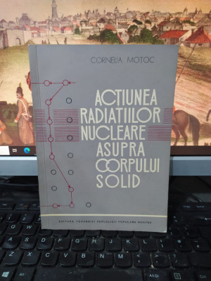 Acțiunea radiațiilor nucleare asupra corpului solid, Cornelia Moțoc, 1964, 213 foto