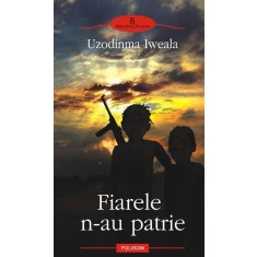 Fiarele n-au patrie - Uzodinma Iweala