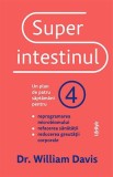 Superintestinul. Un plan de patru saptamani pentru reprogramarea microbiomului, refacerea sanatatii si reducerea greutatii corporale &ndash; William Davis