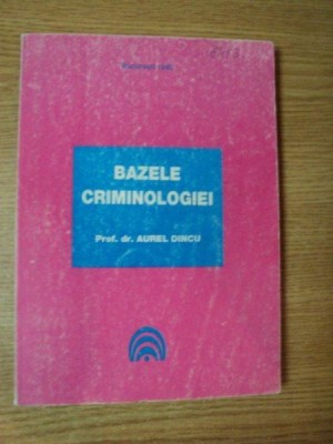 BAZELE CRIMINOLOGIEI de AUREL DINCU , Bucuresti 1993 foto