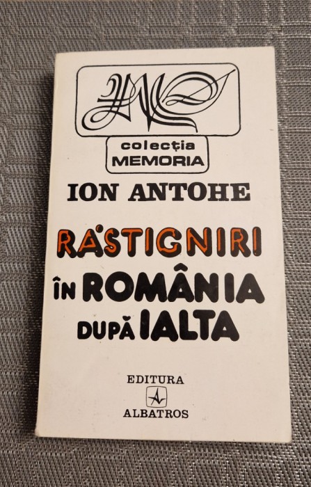 Rastigniri in Romania dupa Ialta Ion Antohe