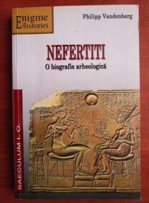 Philipp Vandenberg - Nefertiti. O biografie arheologica foto