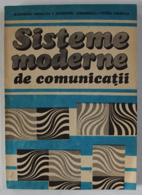 SISTEME MODERNE DE COMUNICATII de ALEXANDRU MIHALCEA ...PETRE TABARCEA , 1992 foto