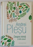 DESPRE INIMA SI ALTE ESEURI de ANDREI PLESU , 2017 * EDITIE CARTONATA , PREZINTA SUBLINIERI