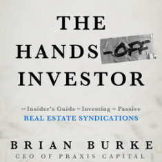 The Hands-Off Investor: An Insider's Guide to Investing in Passive Real Estate Syndications