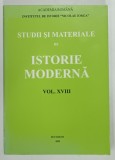 INSTITUTUL DE ISTORIE &#039; NICOLAE IORGA &#039; - STUDII SI MATERIALE DE ISTORIE MODERNA , VOLUMUL XVIII , 2005