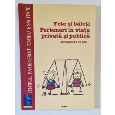 FETE SI BAIETI , PARTENEREI IN VIATA PUBLICA SI PRIVATA , PERSPECTIVE DE GEN de ELENA BALAN ...ELENA CIOHODARU , 2003