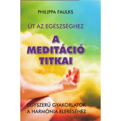 A medit&amp;aacute;ci&amp;oacute; titkai - Egyszerű gyakorlatok a harm&amp;oacute;nia el&amp;eacute;r&amp;eacute;s&amp;eacute;hez - Philippa Faulks foto