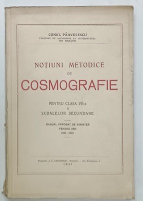 NOTIUNI METODICE DE COSMOGRAFIE , PENTRU CLASA VII -A A SCOALELOR SECUNDARE de CONST. PARVULESCU , 1937 foto