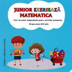 Junior exerseaza matematica - Grupa mare 5-6 ani - Smaranda Maria Cioflica, Daniela Dosa