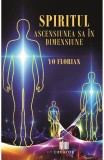 Spiritul. Ascensiunea sa in dimensiune - Yo Florian