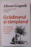 GRADINARUL SI TAMPLARUL , NOI TENDINTE IN PSIHOLOGIA DEZVOLTARII COPILULUI de ALISON GOPNIK , 2023