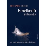 Emelkedő zuhan&aacute;s - Az ember&eacute;let k&eacute;t fel&eacute;nek lelkis&eacute;ge - Az ember&eacute;let k&eacute;t fel&eacute;nek lelkis&eacute;ge - Richard Rohr