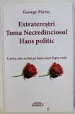 EXTRATERESTRI - TOMA NECREDINCIOSUL - HAOS POLITIC de GEORGE PARVU , 2011 , DEDICATIE*