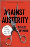 Against Austerity: How We Can Fix the Crisis They Made | Richard Seymour