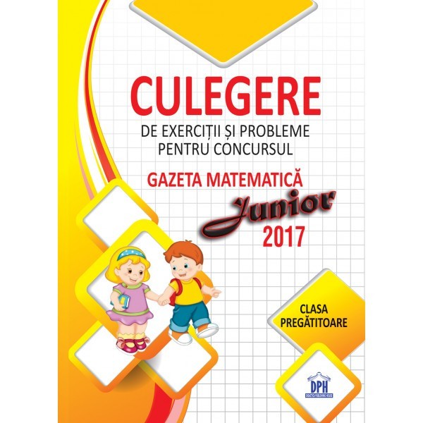 Culegere De Exercitii Si Probleme Pentru Concursul Gazeta Matematica Junior 2017 - Clasa Pregatitoare, Stefan Pacearca - Editura DPH