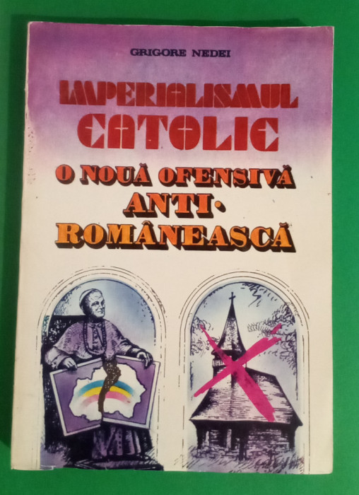 Imperialismul Catolic - O nouă ofensivă Anti - Rom&acirc;nească - GRIGORE Nedei