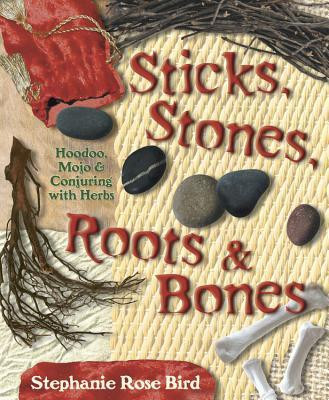 Sticks, Stones, Roots &amp;amp; Bones: Hoodoo, Mojo &amp;amp; Conjuring with Herbs foto