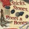 Sticks, Stones, Roots &amp; Bones: Hoodoo, Mojo &amp; Conjuring with Herbs
