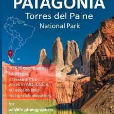 Patagonia, Torres del Paine National Park: Smart Travel Guide for Nature Lovers, Hikers, Trekkers, Photographers