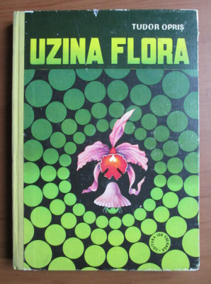 Tudor Opris - Uzina flora (1980, editie cartonata) foto