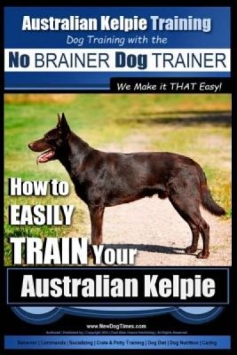 Australian Kelpie Training Dog Training with the No Brainer Dog Trainer We Make It That Easy!: How to Easily Train Your Australian Kelpie foto