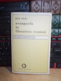 ION POP - AVANGARDA IN LITERATURA ROMANA , ED. 1-A , 1990 *