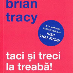 Brian Tracy Taci si treci la treaba! 7 pasi pentru a-ti atinge scopurile