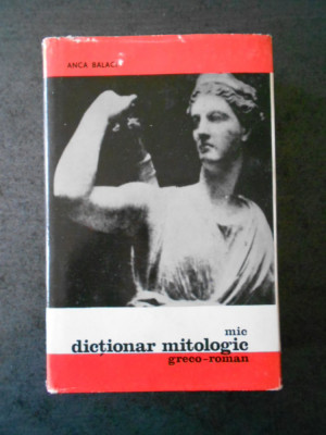 ANCA BALACI - MIC DICTIONAR MITOLOGIC GRECO-ROMAN (1969, editie cartonata) foto