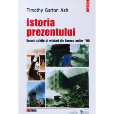 Istoria Prezentului - Timothy Garton Ash , X176