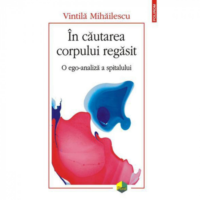 In cautarea corpului regasit. O ego-analiza a spitalului, Vintila Mihailescu