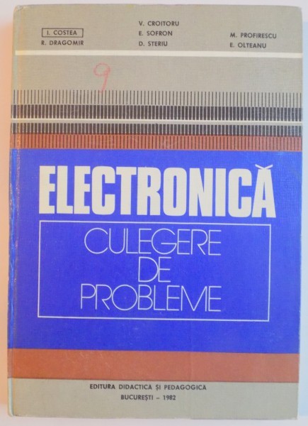 ELECTRONICA , CULEGERE DE PROBLEME PENTRU SUBINGINERI de VICTOR CROITORIU , I. COSTEA...E. OLTEANU , 1982