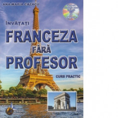 Invatati franceza fara profesor (curs practic + CD) (CD-ul contine pronuntia celor 19 lectii) - Ana Maria Cazacu