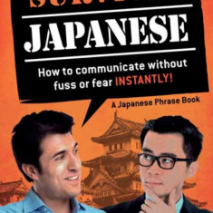Survival Japanese: How to Communicate Without Fuss or Fear Instantly! (a Japanese Phrasebook)
