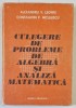 CULEGERE DE PROBLEME DE ALGEBRA SI ANALIZA MATEMATICA , de ALEXANDRU V. LEONTE , CONSTANTIN P. NICULESCU , 1984