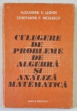 CULEGERE DE PROBLEME DE ALGEBRA SI ANALIZA MATEMATICA , de ALEXANDRU V. LEONTE , CONSTANTIN P. NICULESCU , 1984 *PREZINTA URME DE UZURA