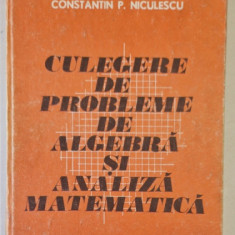 CULEGERE DE PROBLEME DE ALGEBRA SI ANALIZA MATEMATICA , de ALEXANDRU V. LEONTE , CONSTANTIN P. NICULESCU , 1984 *PREZINTA URME DE UZURA