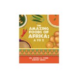 The Amazing Foods of Africa: A to Z