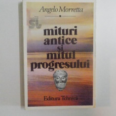 MITURI ANTICE SI MITUL PROGRESULUI DE ANGELO MORRETTA , EDITURA TEHNICA , 1994