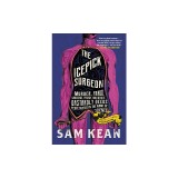 The Icepick Surgeon: Murder, Fraud, Sabotage, Piracy, and Other Dastardly Deeds Perpetrated in the Name of Science