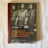 Elena Rodica Colta - Interetnicitate si constructii identitare in zona de frontiera romano - maghiara, 2010