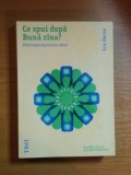 CE SPUI DUPA BUNA ZIUA? PSIHOLOGIA DESTINULUI UMNA de ERIC BERNE, 2006